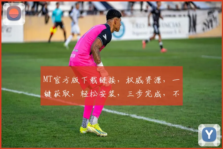 MT官方版下载链接，权威资源，一键获取，轻松安装，三步完成，不容错过，必看指南