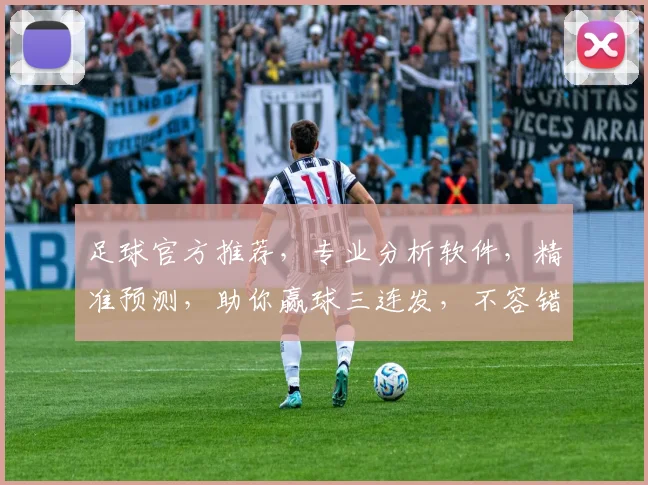 足球官方推荐，专业分析软件，精准预测，助你赢球三连发，不容错过