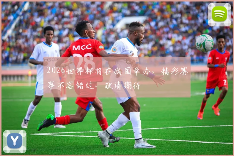 2026世界杯将在我国举办，精彩赛事不容错过，敬请期待